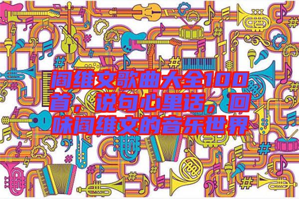 閻維文歌曲大全100首，說句心里話，回味閻維文的音樂世界