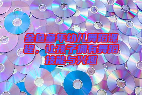 金色童年幼兒舞蹈課程，讓孩子擁有舞蹈技能與興趣