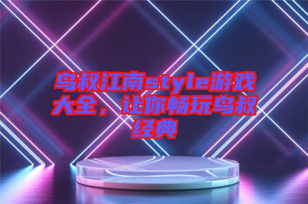 鳥叔江南style游戲大全，讓你暢玩鳥叔經典