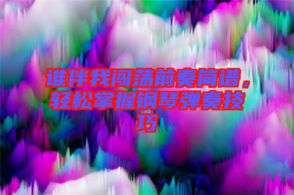 誰伴我闖蕩前奏簡譜，輕松掌握鋼琴彈奏技巧