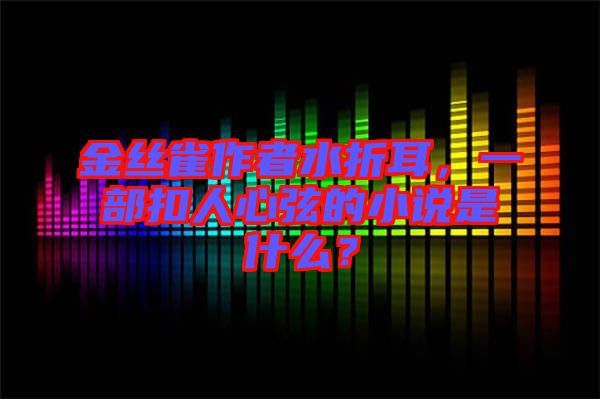 金絲雀作者水折耳，一部扣人心弦的小說是什么？