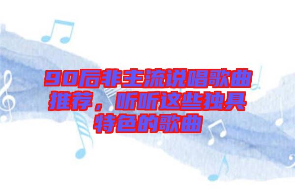 90后非主流說唱歌曲推薦，聽聽這些獨具特色的歌曲