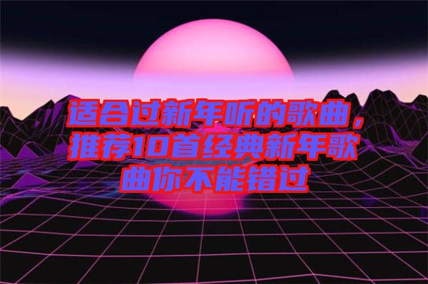 適合過新年聽的歌曲，推薦10首經(jīng)典新年歌曲你不能錯過