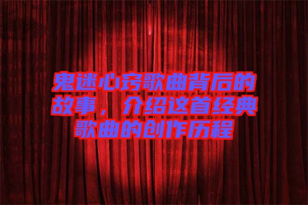 鬼迷心竅歌曲背后的故事，介紹這首經典歌曲的創作歷程