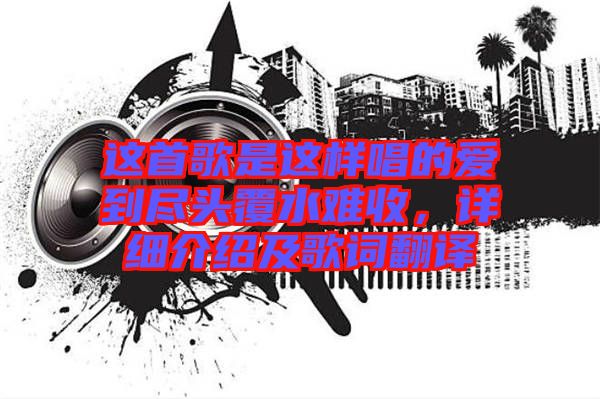 這首歌是這樣唱的愛到盡頭覆水難收，詳細(xì)介紹及歌詞翻譯