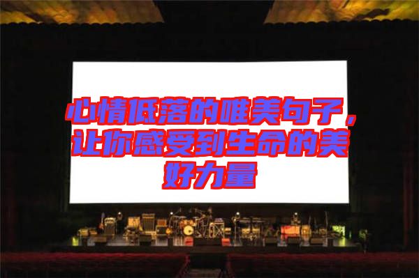 心情低落的唯美句子，讓你感受到生命的美好力量
