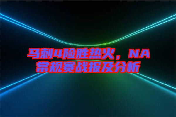 馬刺4險勝熱火，NA常規賽戰報及分析