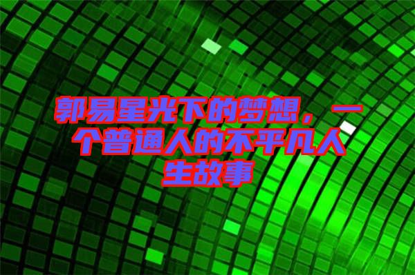 郭易星光下的夢想，一個普通人的不平凡人生故事