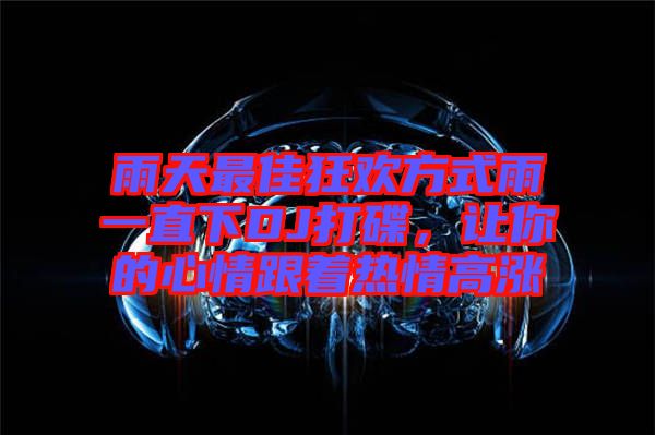 雨天最佳狂歡方式雨一直下DJ打碟，讓你的心情跟著熱情高漲
