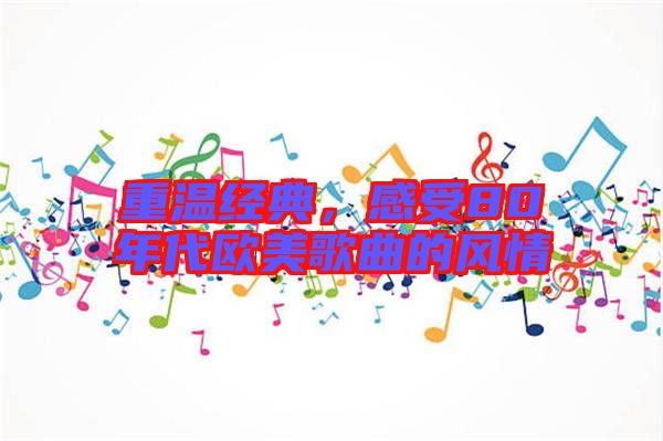 重溫經典，感受80年代歐美歌曲的風情