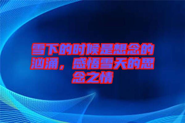 雪下的時候是想念的洶涌，感悟雪天的思念之情
