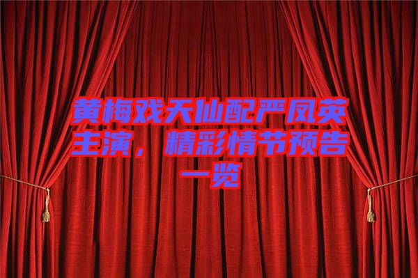 黃梅戲天仙配嚴(yán)鳳英主演，精彩情節(jié)預(yù)告一覽