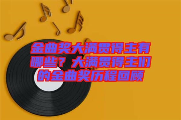 金曲獎大滿貫得主有哪些？大滿貫得主們的金曲獎歷程回顧