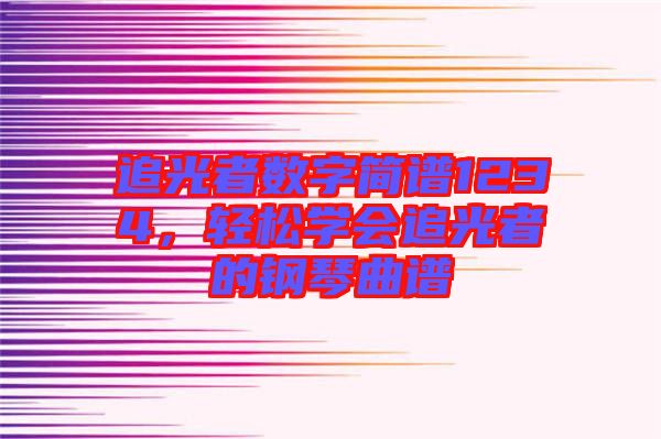 追光者數字簡譜1234，輕松學會追光者的鋼琴曲譜