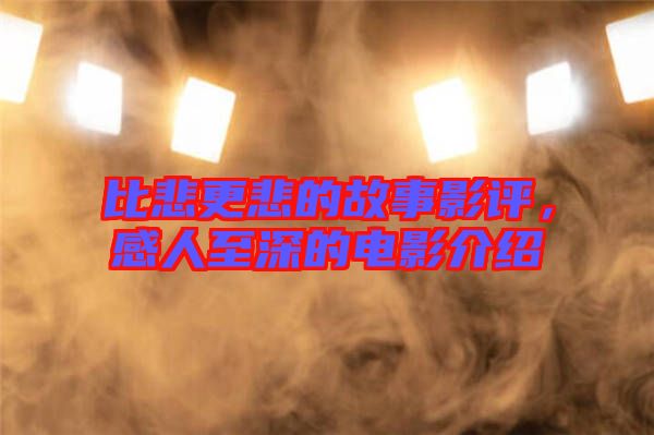 比悲更悲的故事影評，感人至深的電影介紹
