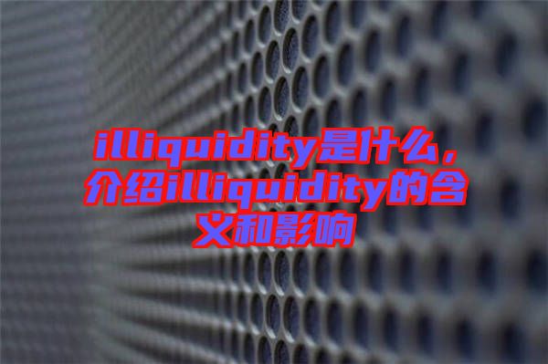 illiquidity是什么，介紹illiquidity的含義和影響
