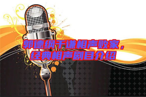 郭德綱于謙相聲敗家，經(jīng)典相聲劇目介紹