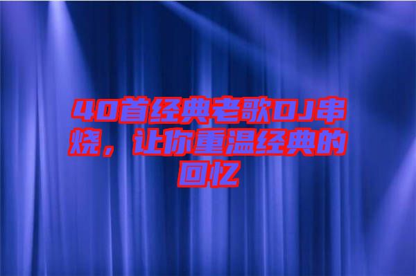 40首經典老歌DJ串燒，讓你重溫經典的回憶