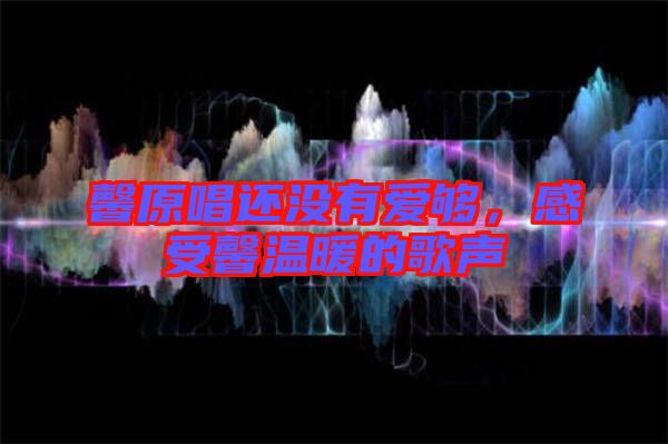 馨原唱還沒有愛夠，感受馨溫暖的歌聲