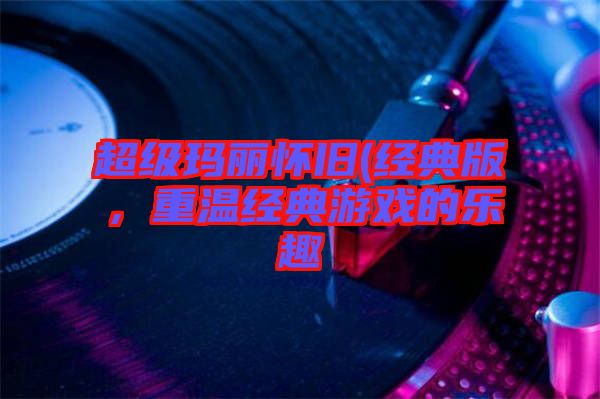 超級瑪麗懷舊(經典版，重溫經典游戲的樂趣